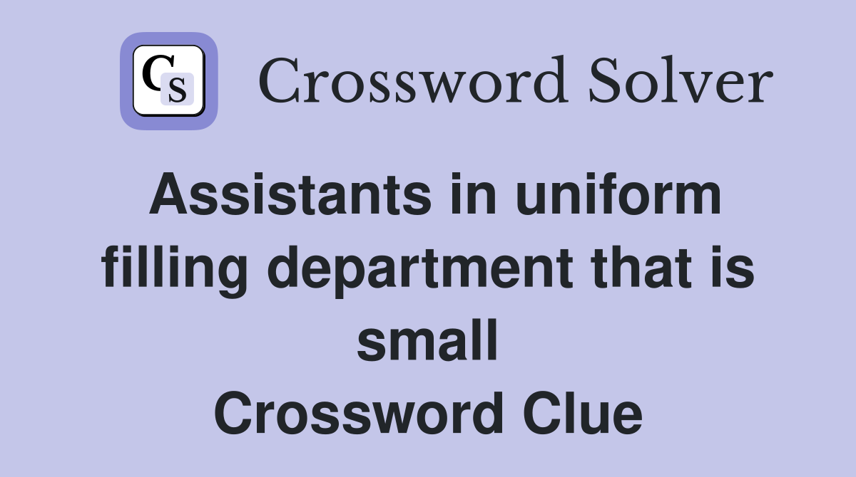 Assistants in uniform filling department that is small Crossword Clue