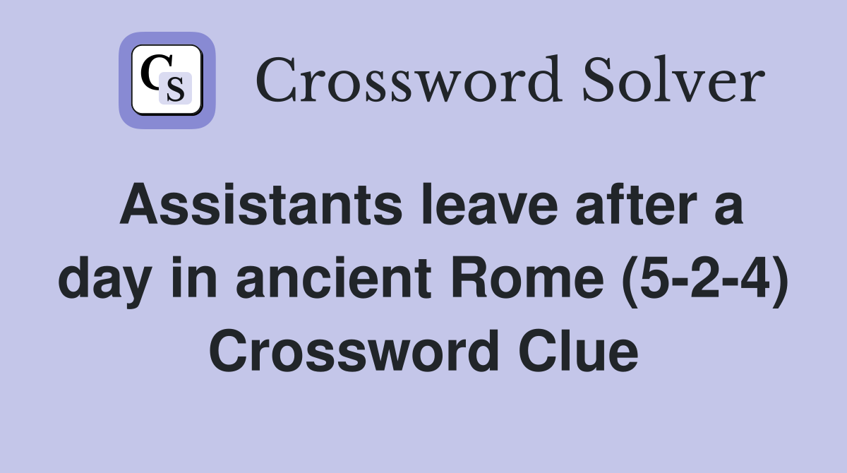 Assistants leave after a day in ancient Rome (5-2-4) Crossword Clue