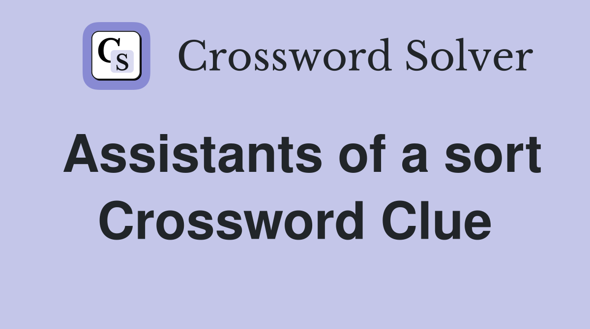 Assistants of a sort Crossword Clue