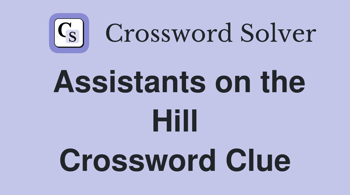Assistants on the Hill Crossword Clue