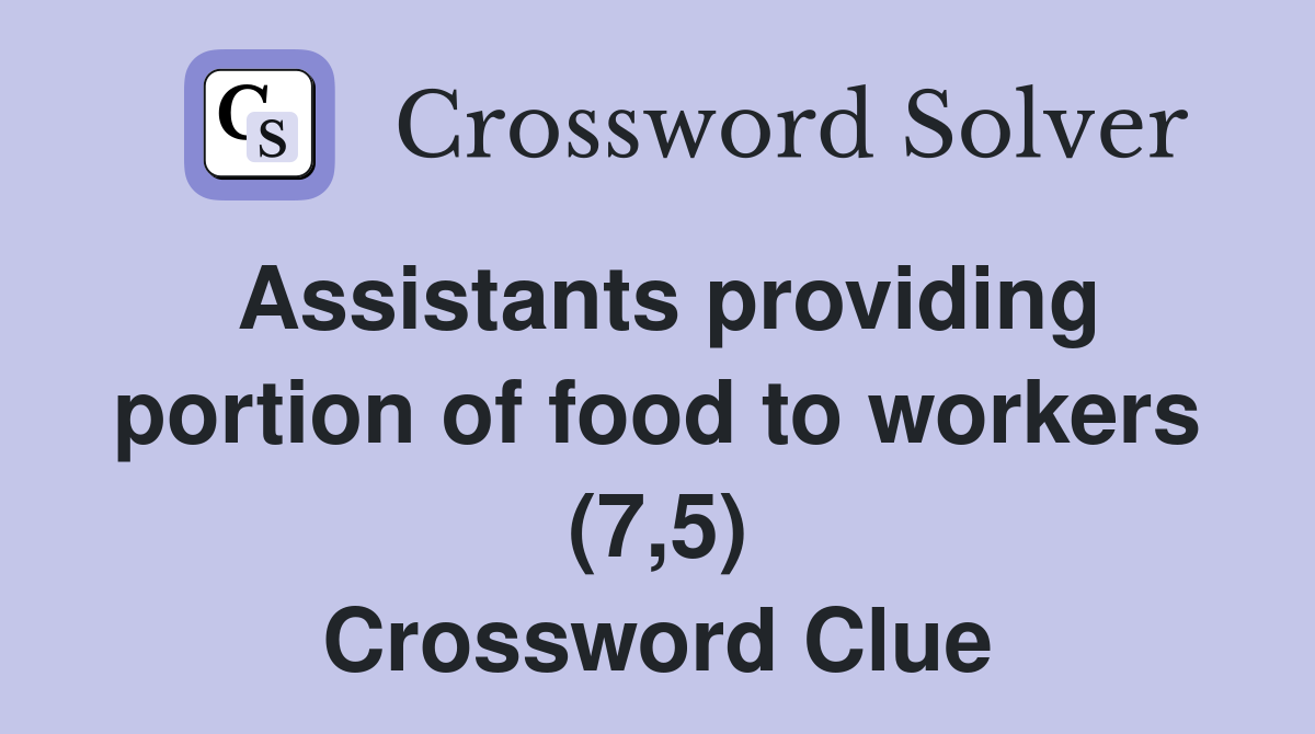 Assistants providing portion of food to workers (7,5) Crossword Clue