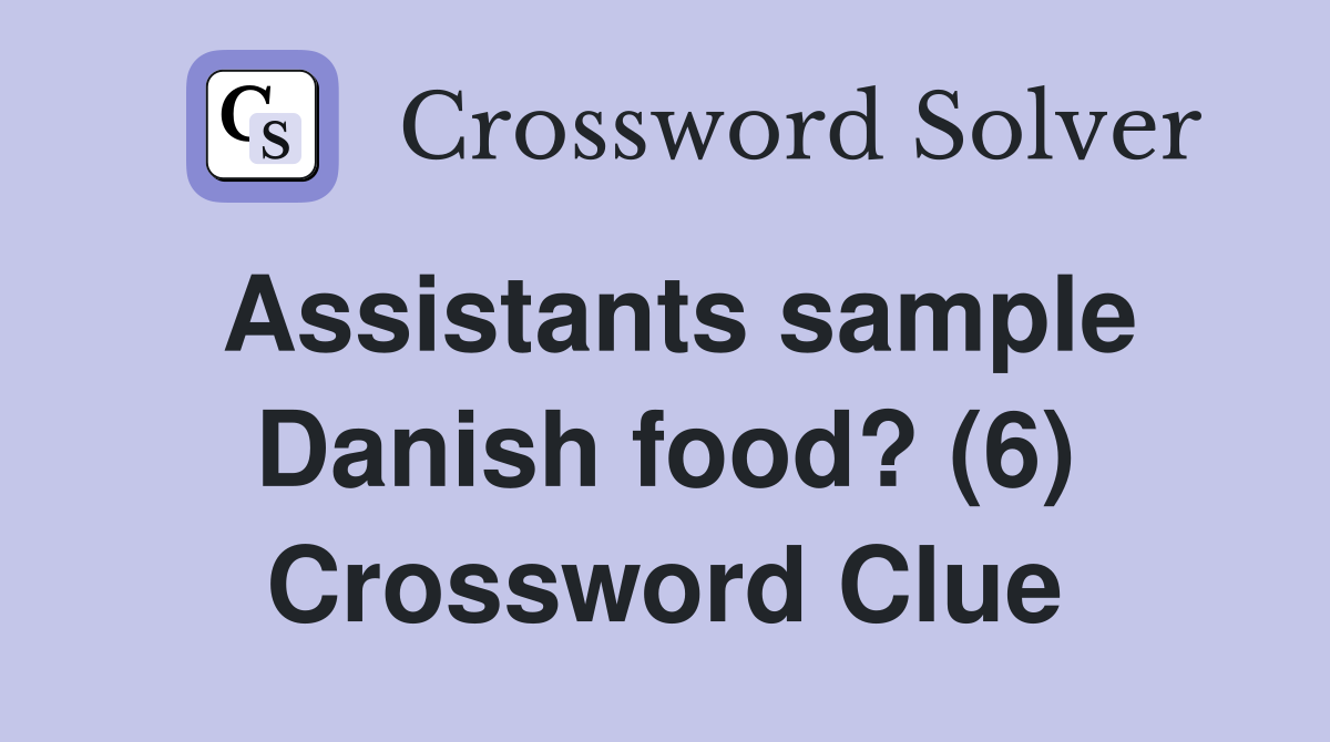 Assistants sample Danish food? (6) Crossword Clue