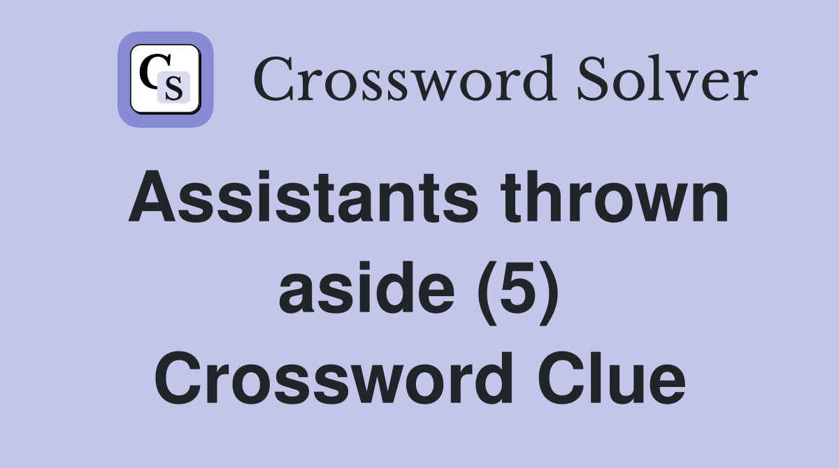 Assistants thrown aside (5) Crossword Clue