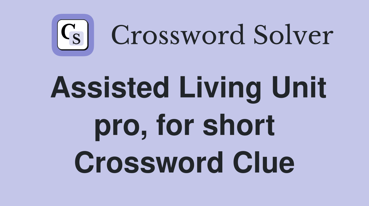 Assisted Living Unit pro, for short Crossword Clue