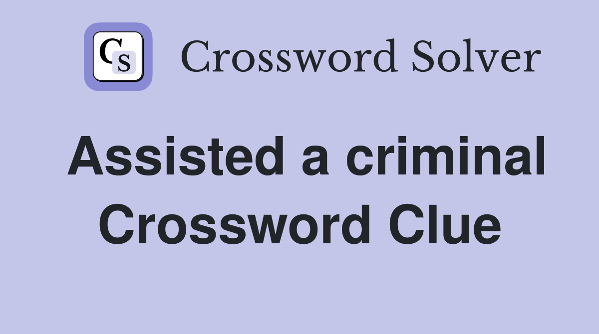 Assisted a criminal Crossword Clue