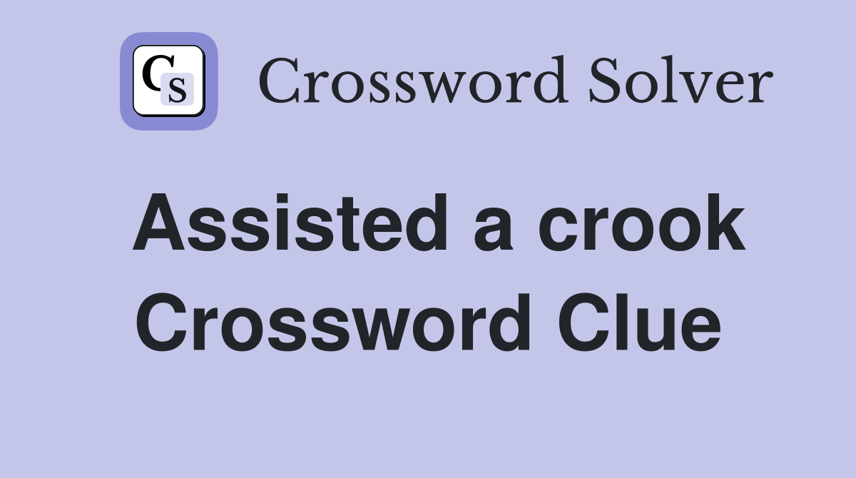 Assisted a crook Crossword Clue