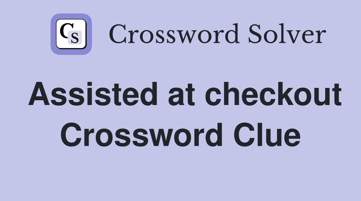 Assisted at checkout Crossword Clue