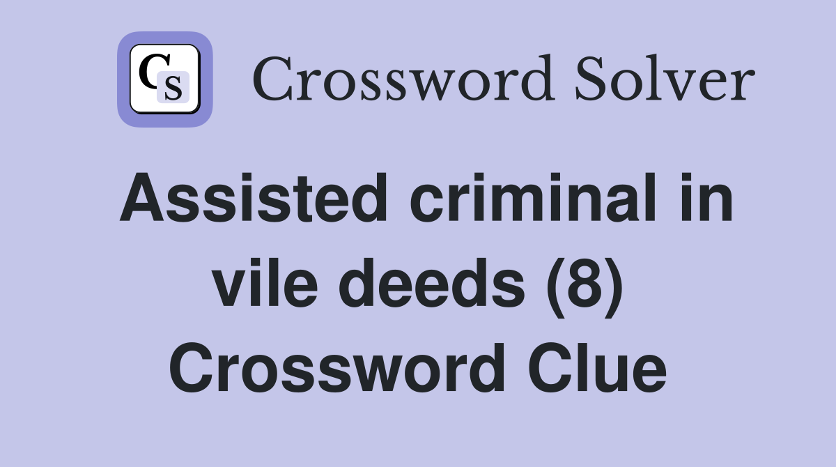 Assisted criminal in vile deeds (8) Crossword Clue