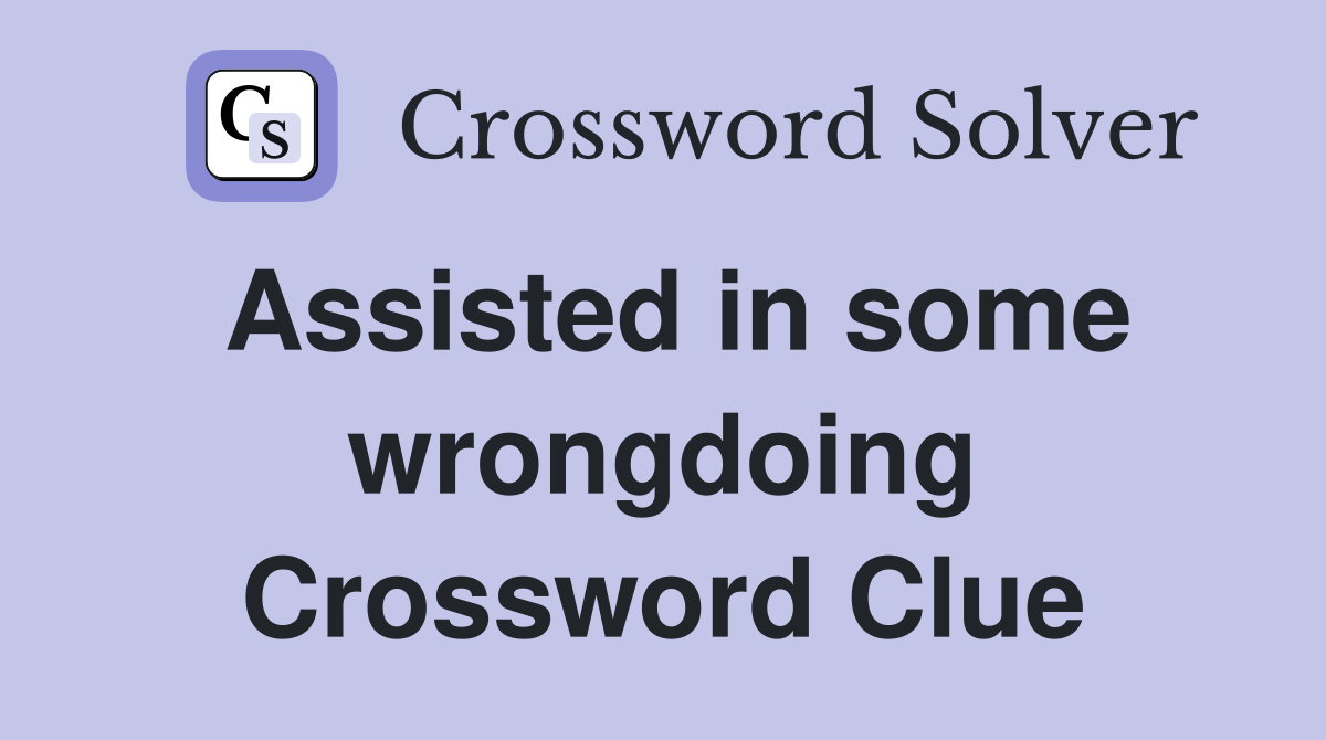 Assisted in some wrongdoing Crossword Clue