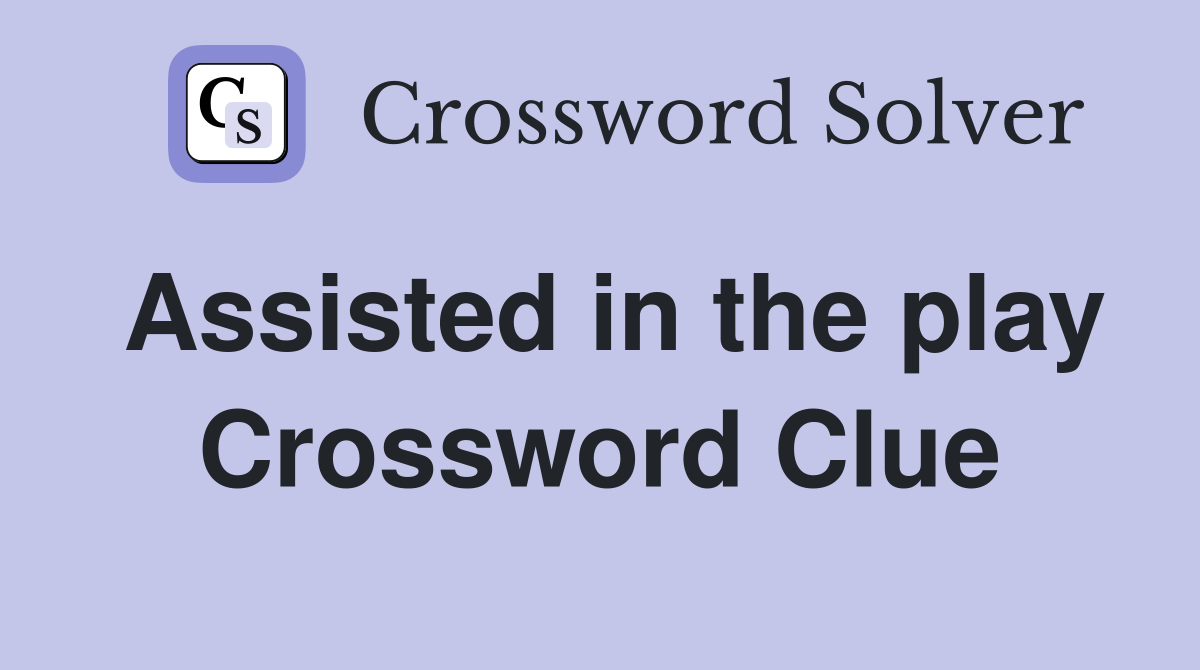 Assisted in the play Crossword Clue