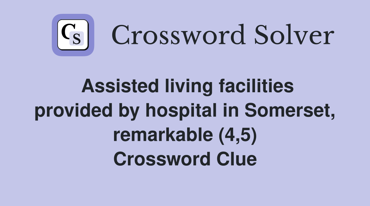 Assisted living facilities provided by hospital in Somerset, remarkable (4,5) Crossword Clue