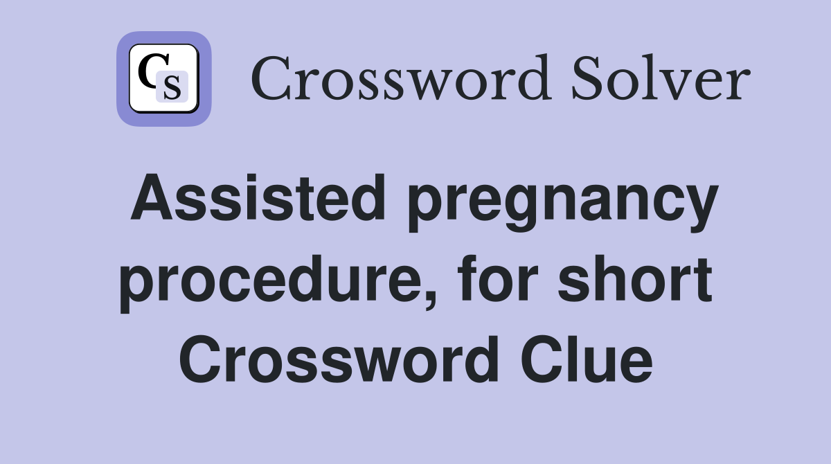 Assisted pregnancy procedure, for short Crossword Clue