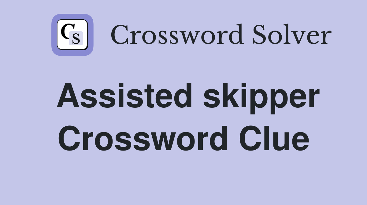 Assisted skipper Crossword Clue