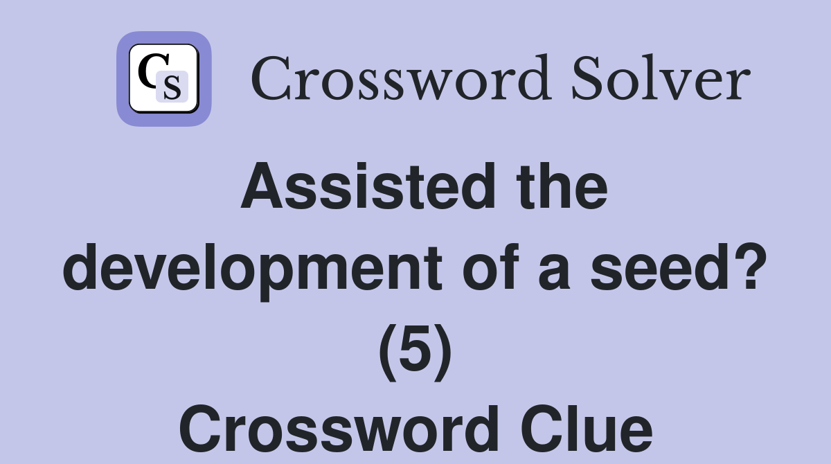 Assisted the development of a seed? (5) Crossword Clue