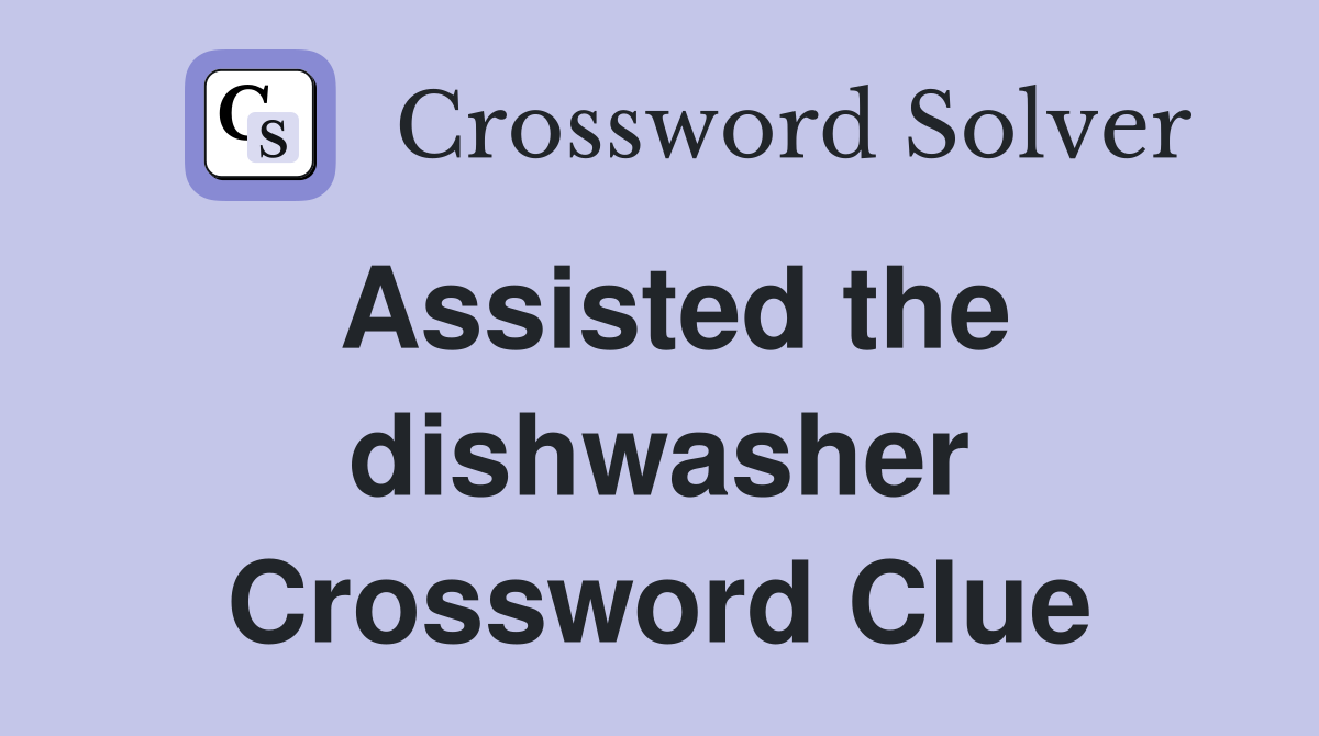Assisted the dishwasher Crossword Clue