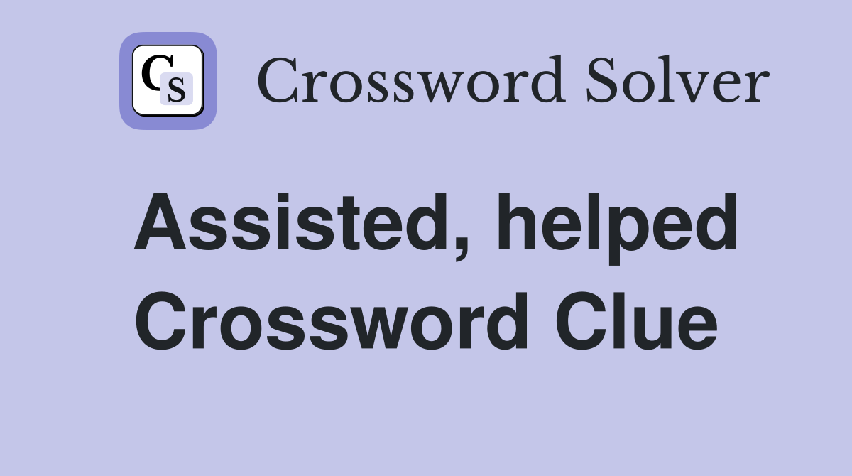 Assisted, helped Crossword Clue