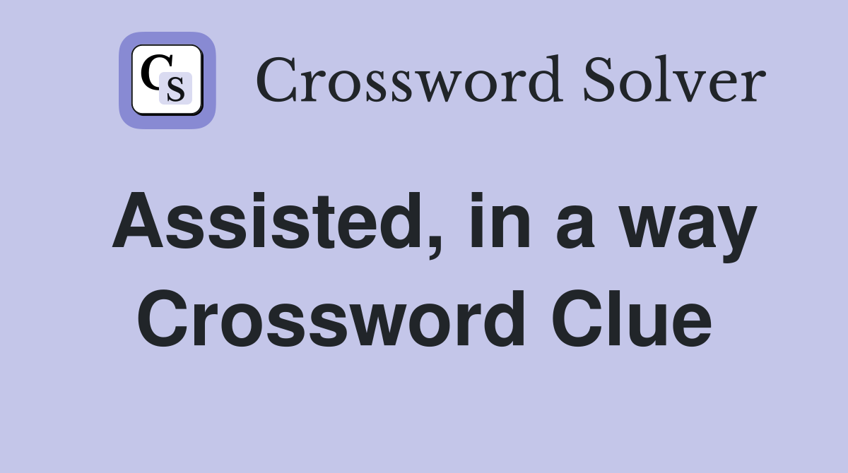 Assisted, in a way Crossword Clue