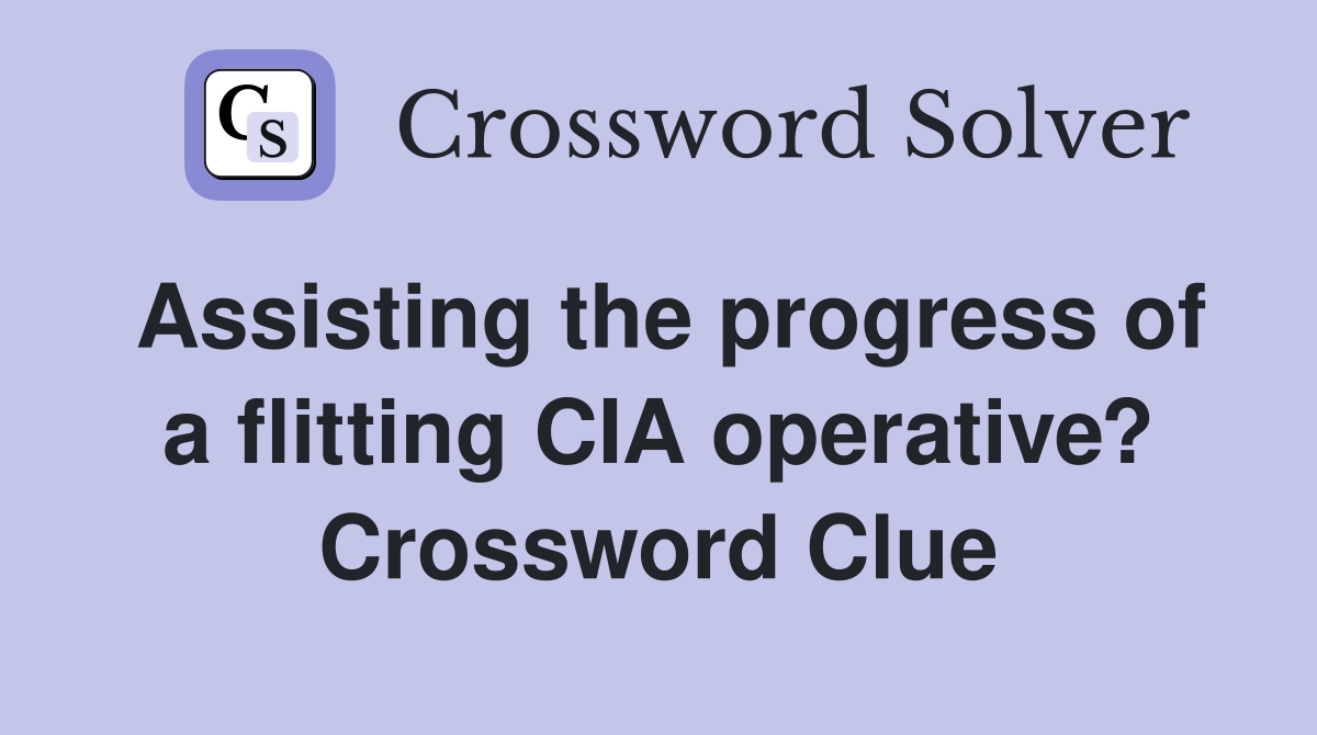 Assisting the progress of a flitting CIA operative? Crossword Clue
