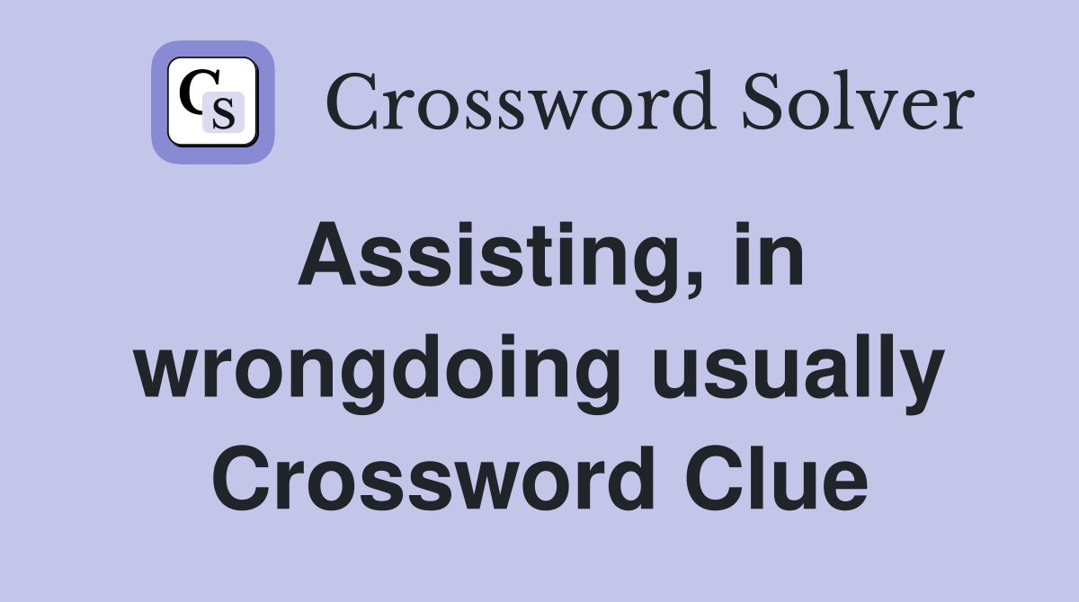 Assisting, in wrongdoing usually Crossword Clue