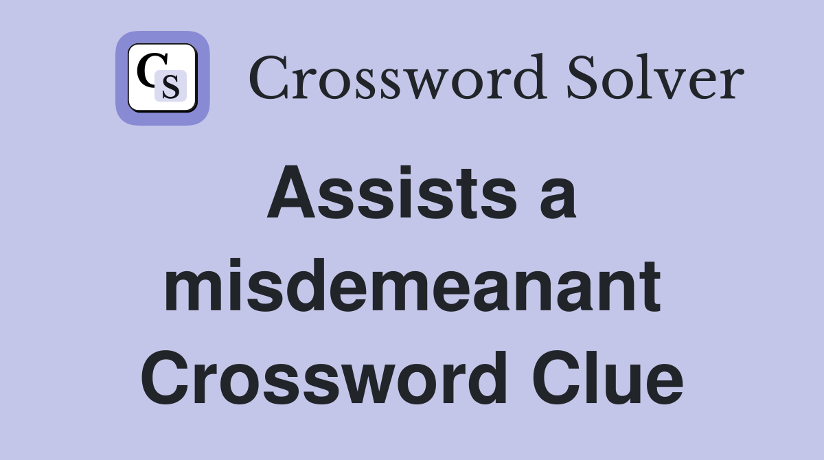 Assists a misdemeanant Crossword Clue