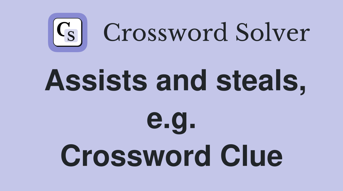 Assists and steals, e.g. Crossword Clue