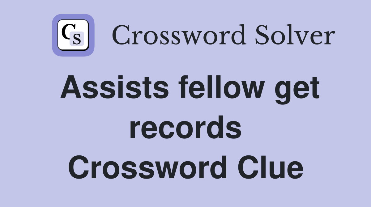Assists fellow get records Crossword Clue