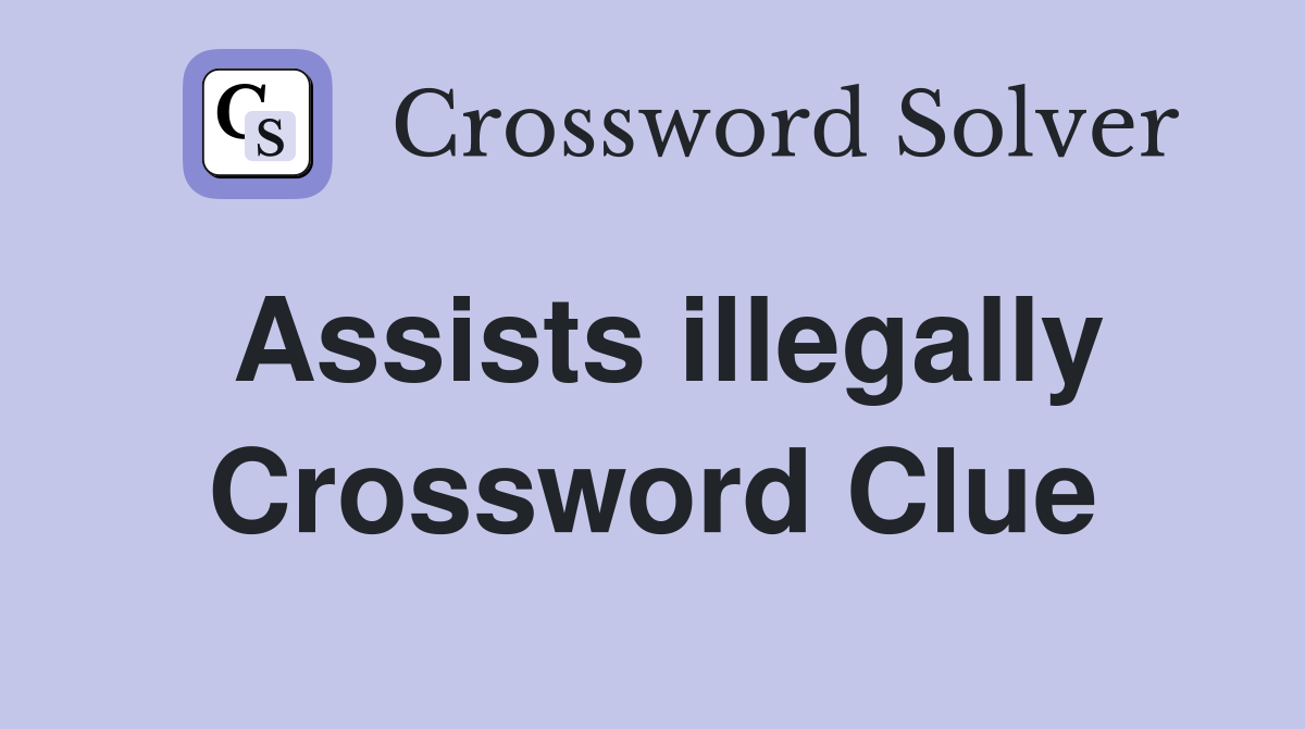 Assists illegally Crossword Clue
