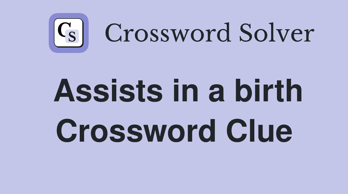 Assists in a birth Crossword Clue