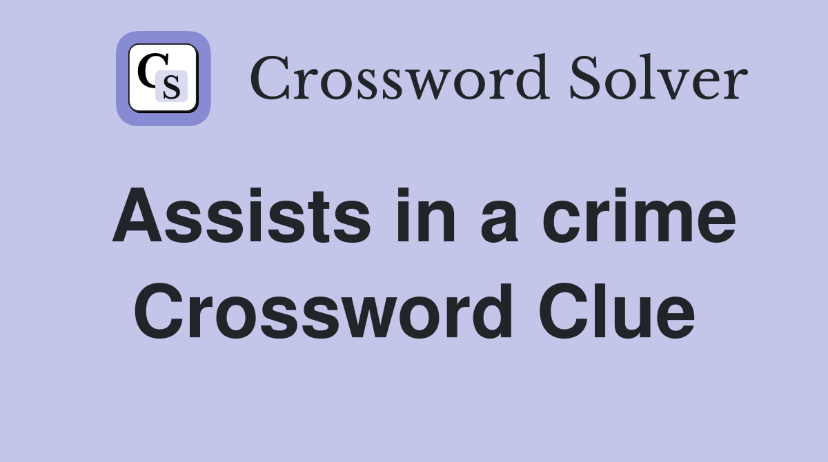 Assists in a crime Crossword Clue