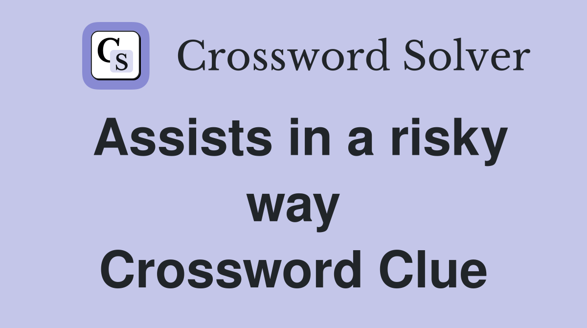 Assists in a risky way Crossword Clue