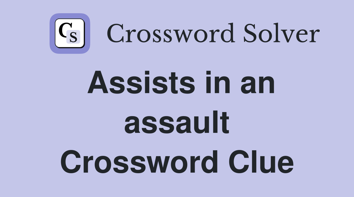 Assists in an assault Crossword Clue