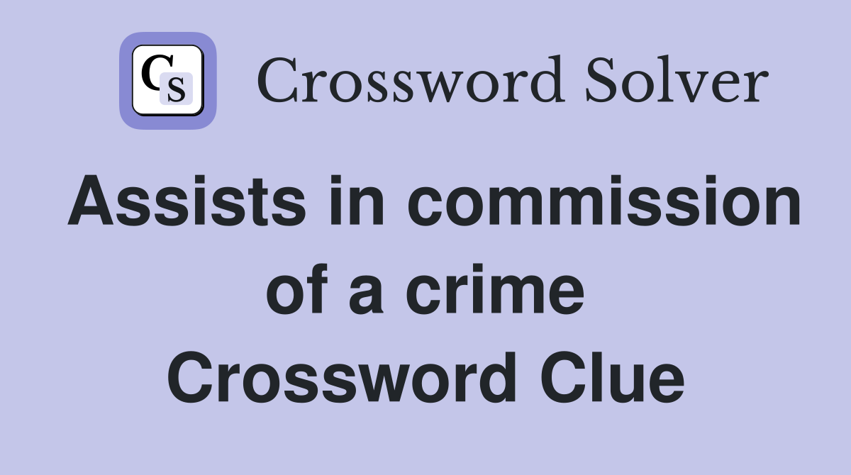 Assists in commission of a crime Crossword Clue