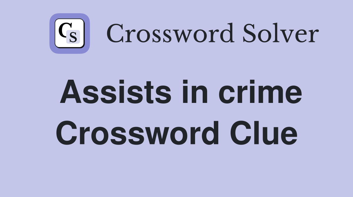 Assists in crime Crossword Clue