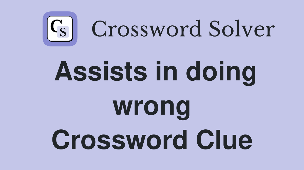 Assists in doing wrong Crossword Clue