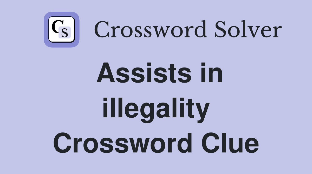 Assists in illegality Crossword Clue