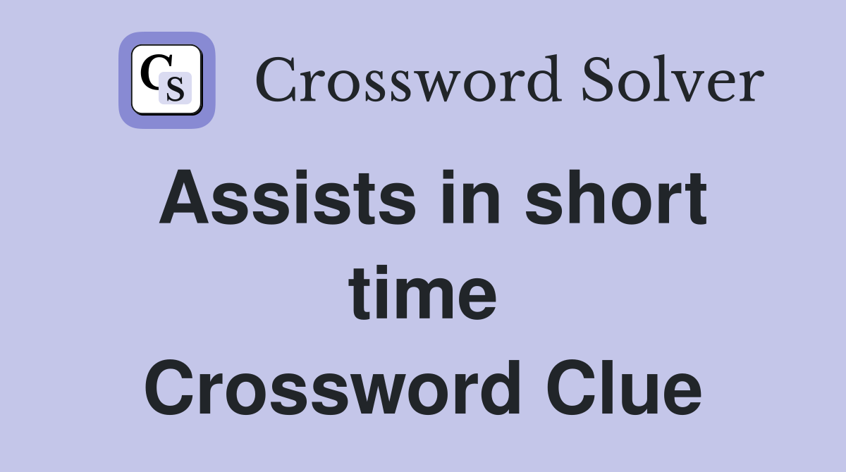 Assists in short time Crossword Clue