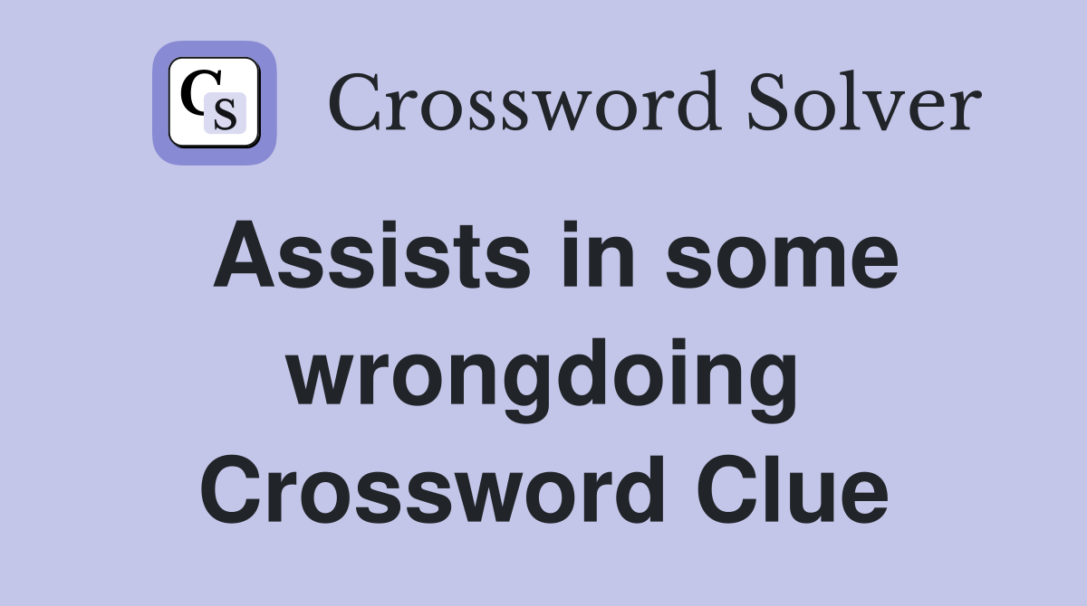 Assists in some wrongdoing Crossword Clue