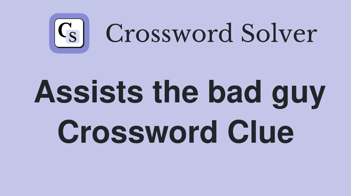 Assists the bad guy Crossword Clue