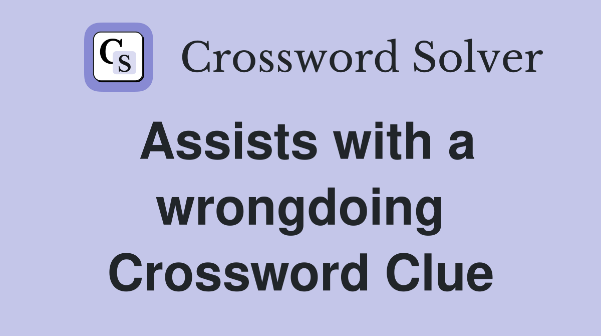 Assists with a wrongdoing Crossword Clue