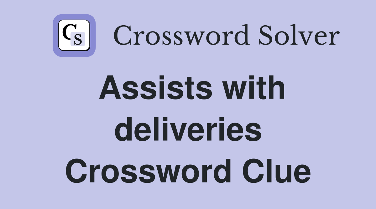 Assists with deliveries Crossword Clue