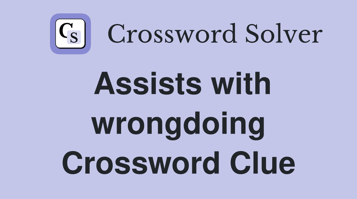Assists with wrongdoing Crossword Clue