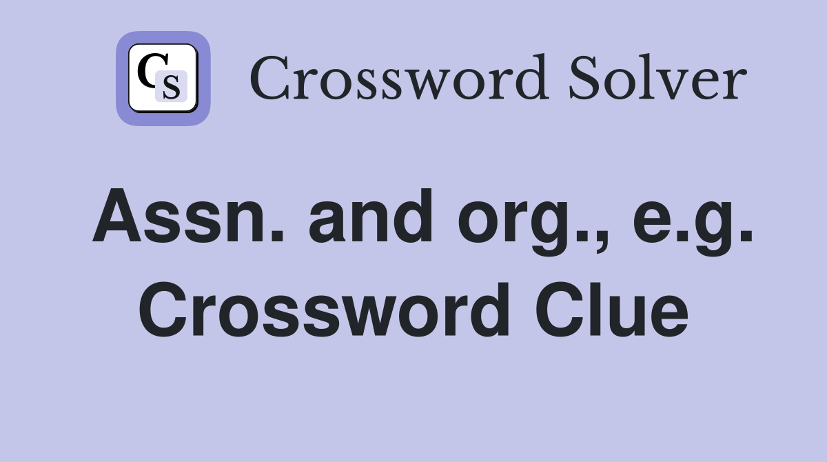 Assn. and org., e.g. Crossword Clue