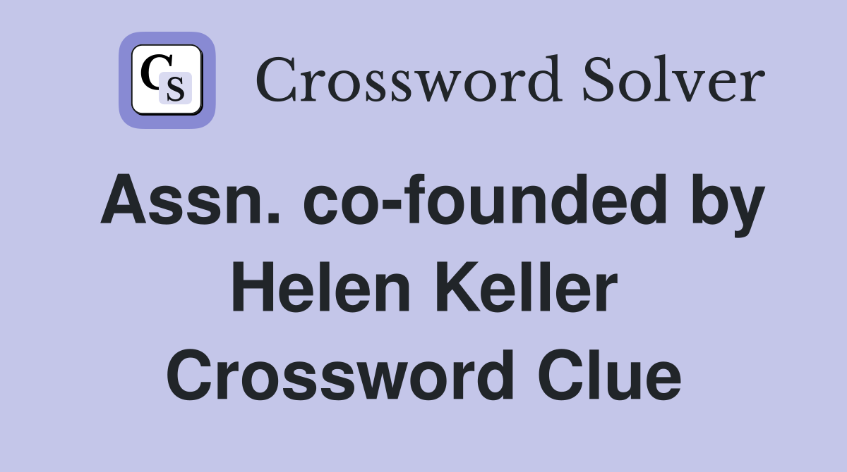 Assn. co-founded by Helen Keller Crossword Clue