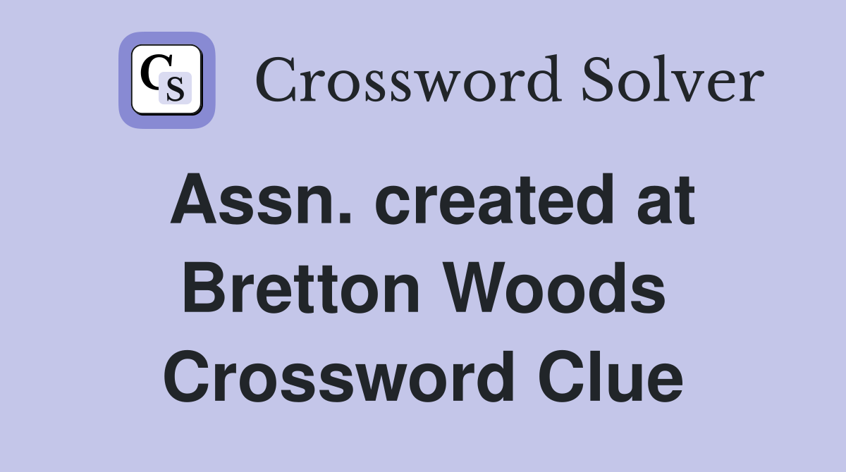 Assn. created at Bretton Woods Crossword Clue
