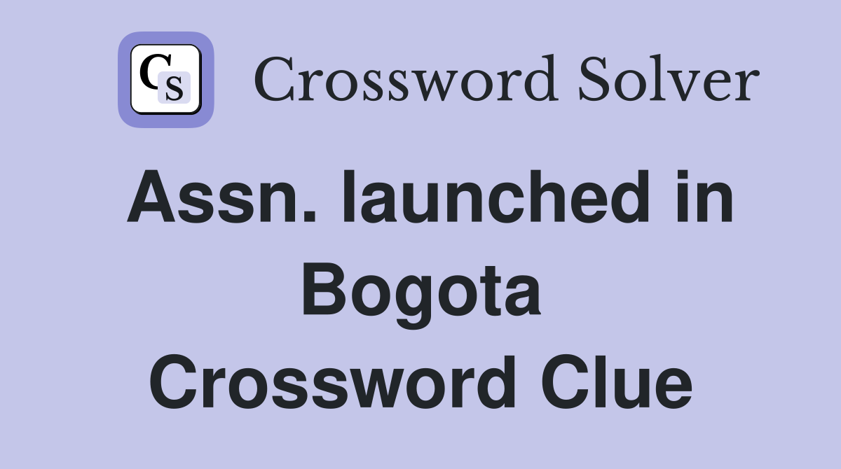Assn. launched in Bogota Crossword Clue
