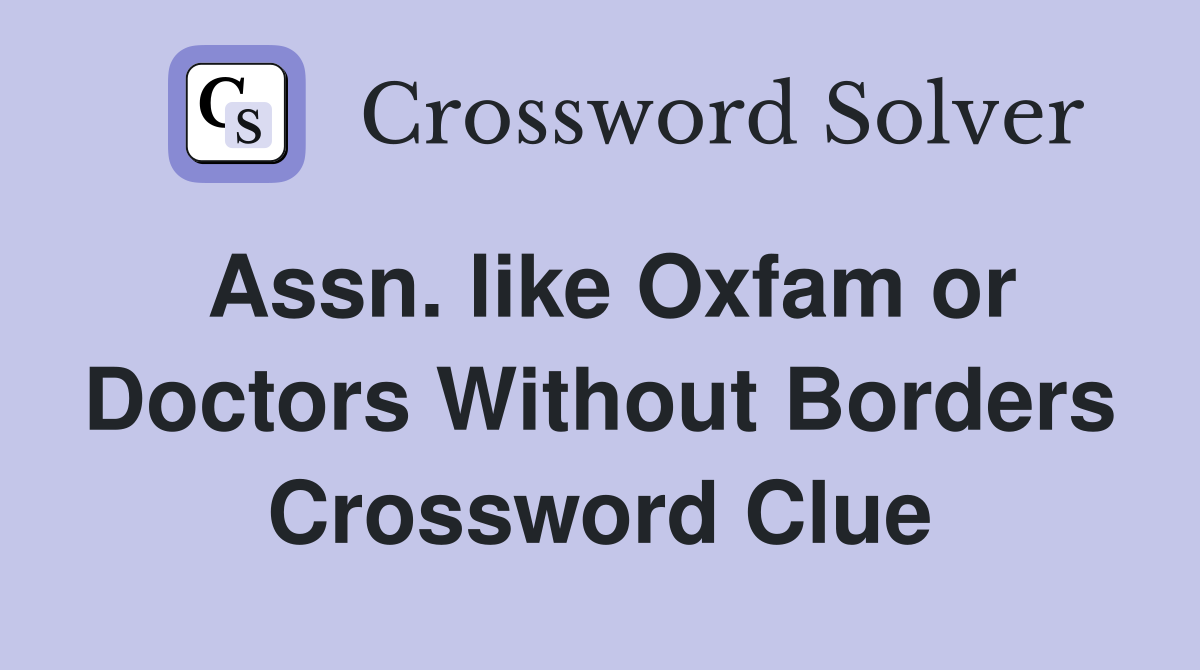 Assn. like Oxfam or Doctors Without Borders Crossword Clue