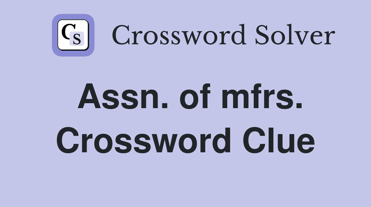 Assn. of mfrs. Crossword Clue