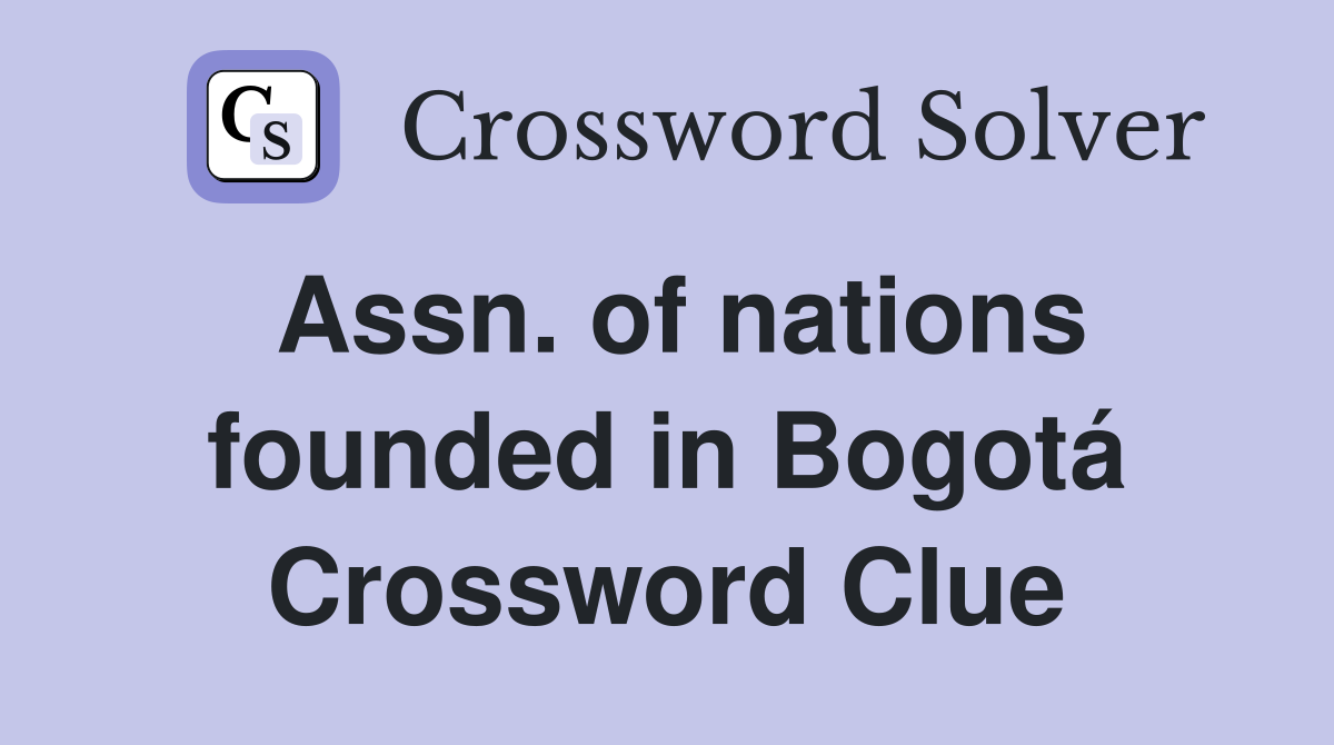Assn. of nations founded in Bogotá Crossword Clue