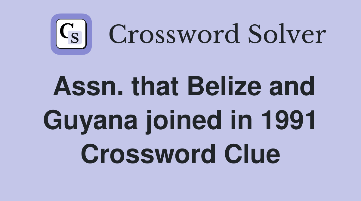 Assn. that Belize and Guyana joined in 1991 Crossword Clue