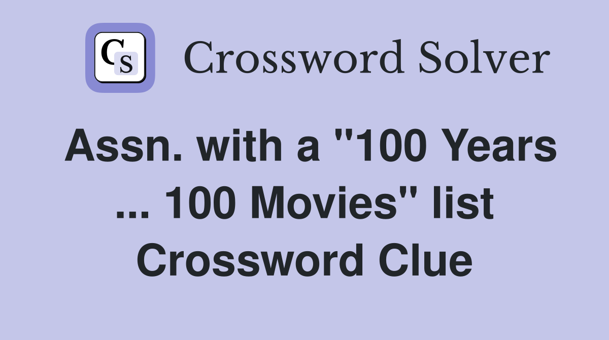 Assn. with a "100 Years ... 100 Movies" list Crossword Clue